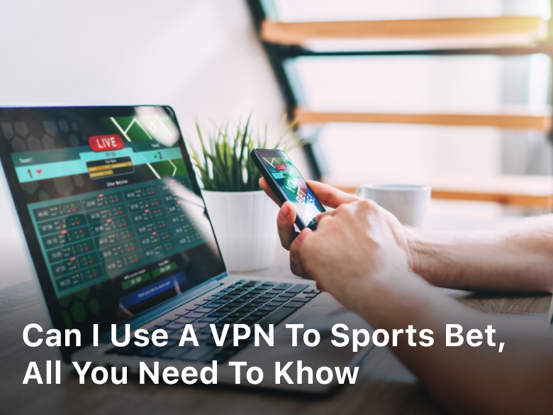 Can I Use a VPN To Sports Bet