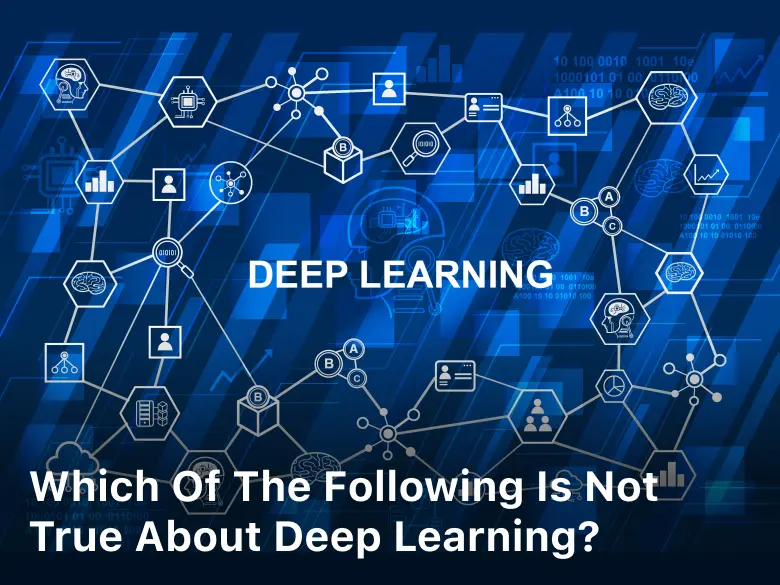 Which of the Following is Not True About Deep Learning