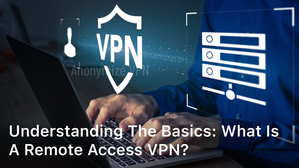 What Is a Remote Access VPN?